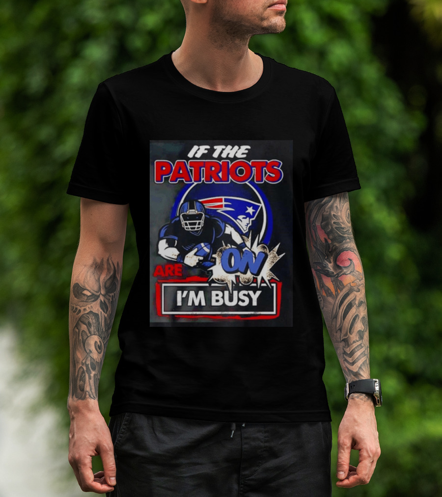 Patriots Football If The Patriots Are On I'm Busy T-Shirt