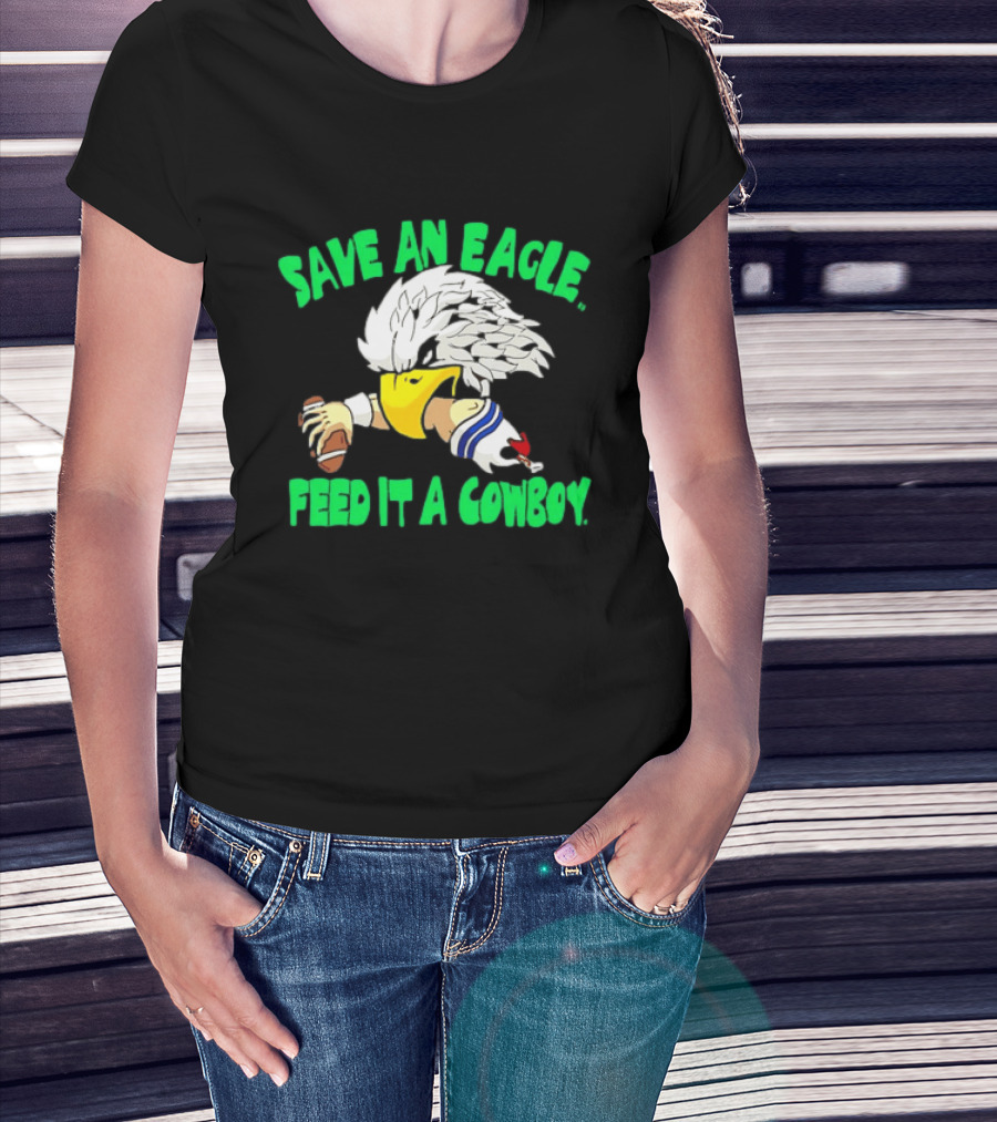 Philadelphia Eagles Save An Eagle Feed It A Cowboy Football Rivalry T-Shirt