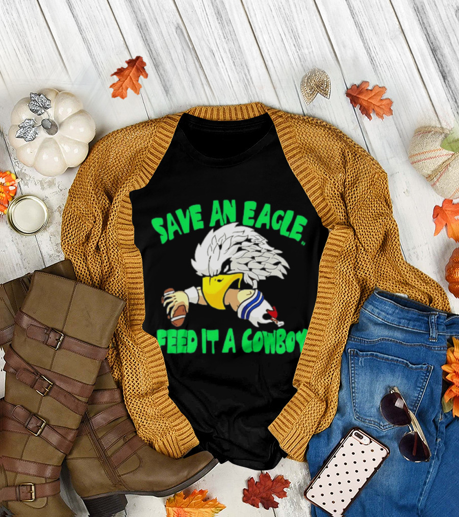 Philadelphia Eagles Save An Eagle Feed It A Cowboy Football Rivalry T-Shirt