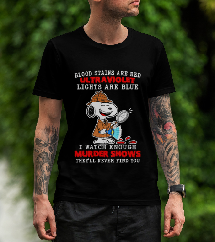 Blood Stains Are Red Ultraviolet Lights Are Blue I Enough Murder Shows They'll Never Find You Snoopy T-Shirt