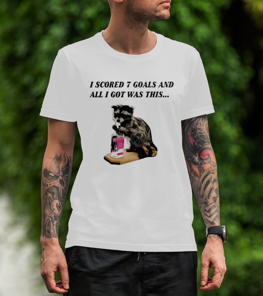 I Scored 7 Goals And All I Got Was This Whiskey Raccoon T-Shirt