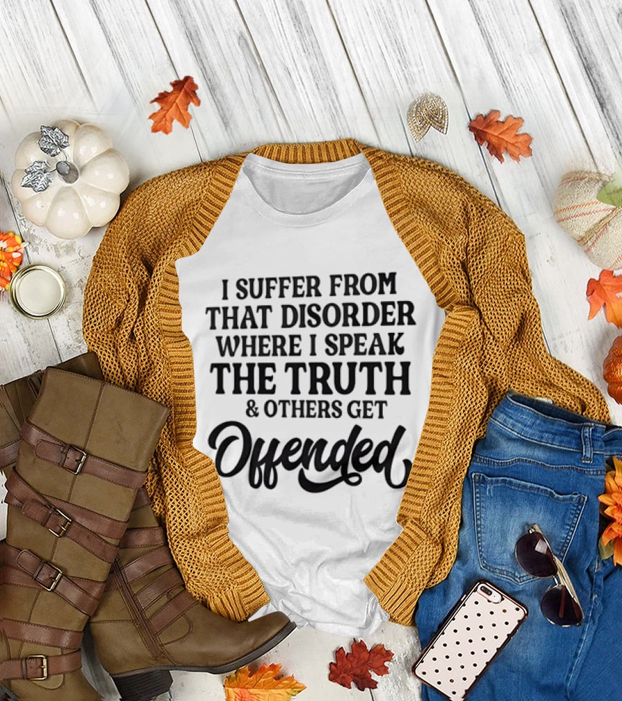Sarcastic I Suffer From That Disorder Where I Speak The Truth And Others Get Offended T-Shirt
