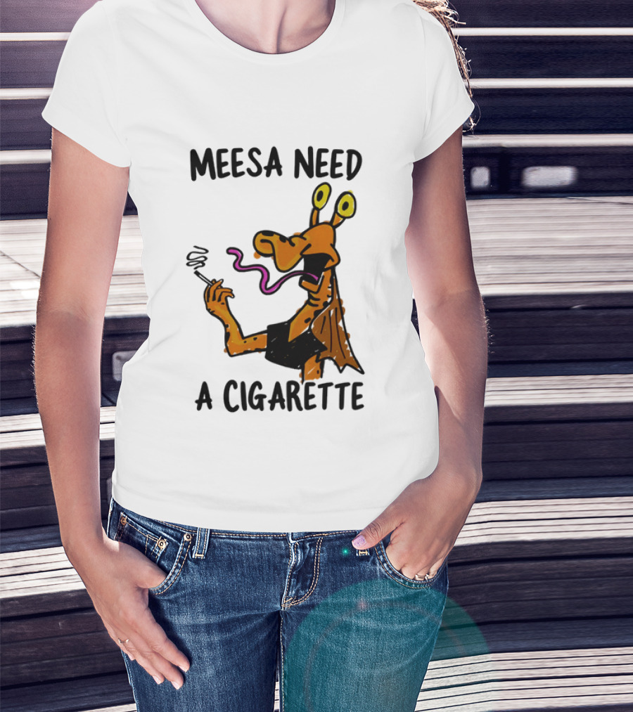 Meesa Need A Cigarette Alien Character Smoking Humor T-Shirt