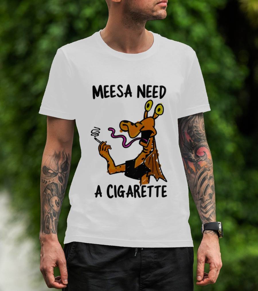 Meesa Need A Cigarette Alien Character Smoking Humor T-Shirt