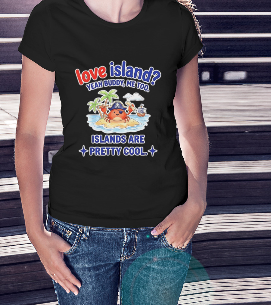 Love Island Yeah Buddy Me Too Islands Are Pretty Cool Pirate Crab Palm Trees T-Shirt