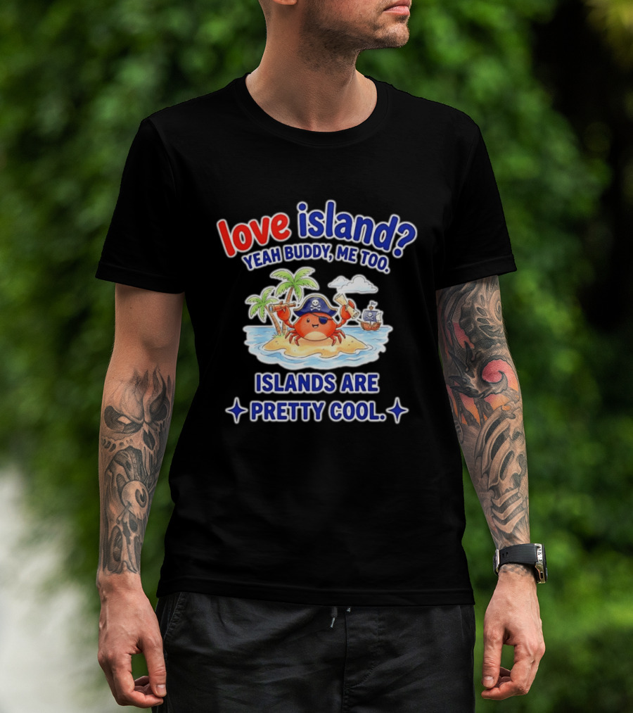 Love Island Yeah Buddy Me Too Islands Are Pretty Cool Pirate Crab Palm Trees T-Shirt