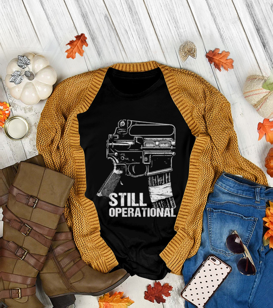 Still Operational AR 15 Rifle Tactical Firearm T-Shirt