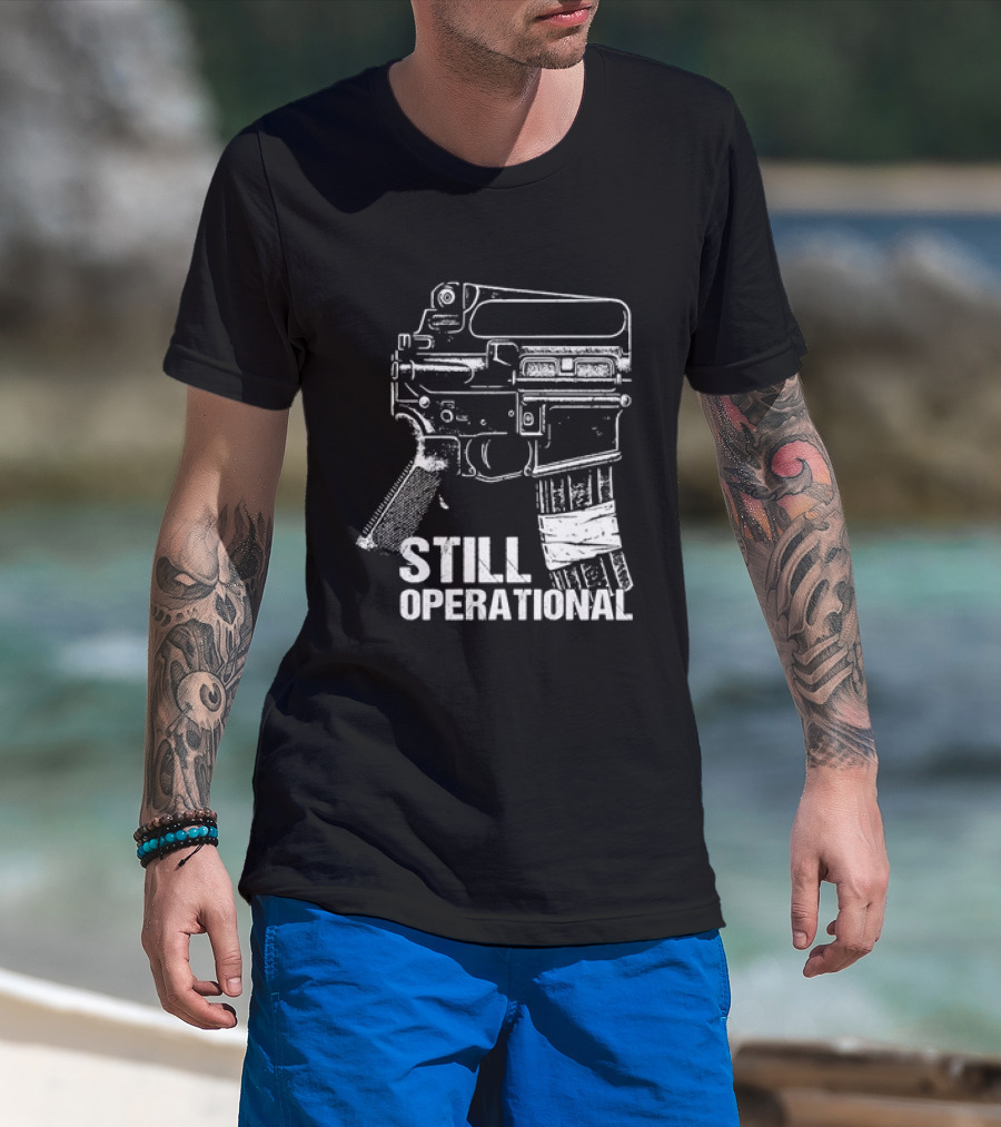 Still Operational AR 15 Rifle Tactical Firearm T-Shirt