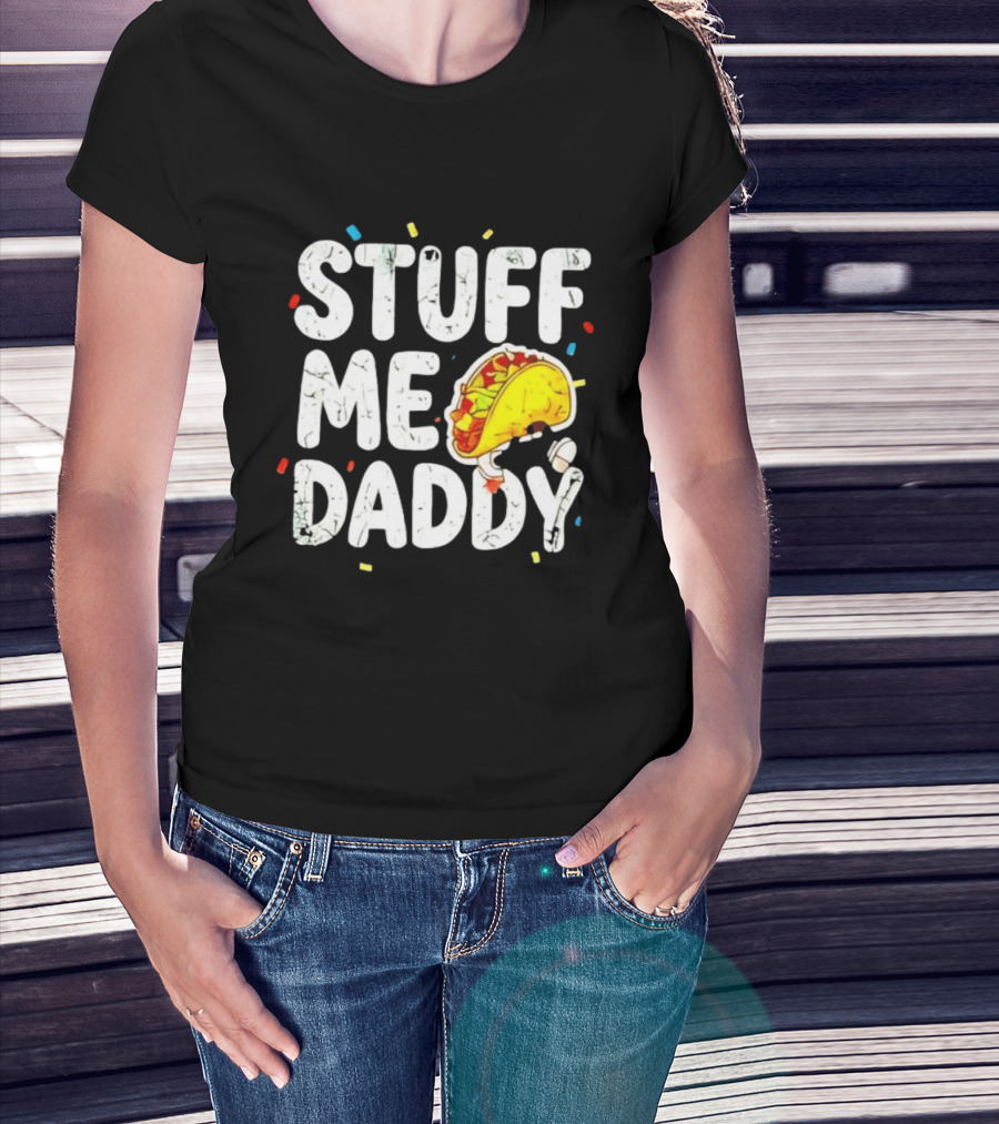 Stuff Me Daddy Distressed Taco Food Pun Fiesta T-Shirt