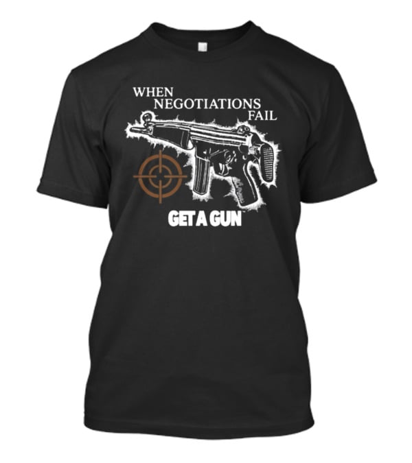 When Negotiations Fail Get A Gun Firearm Target Marker Concept T-Shirt