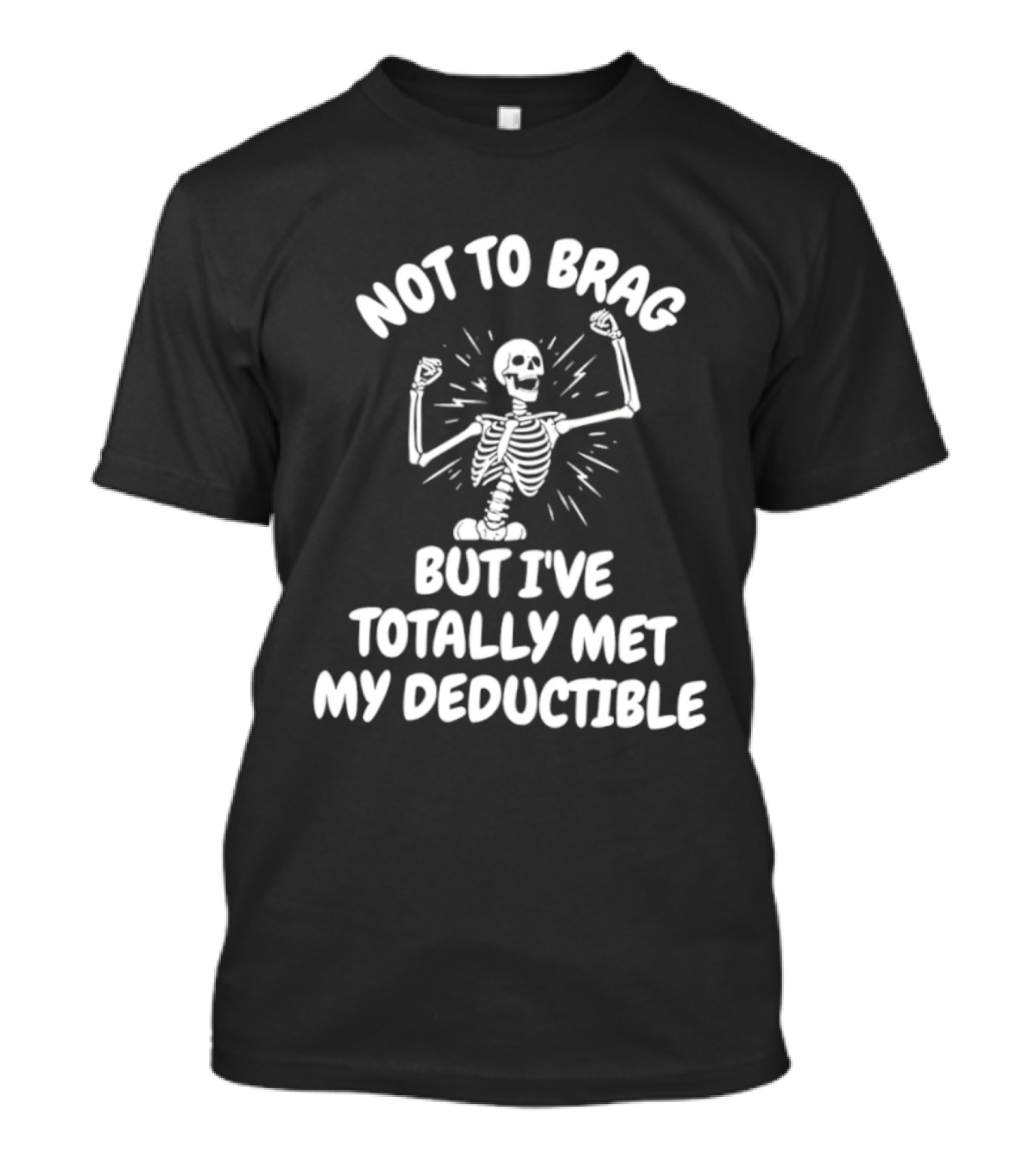 Not To Brag But I've Totally Met My Deductible Skeleton T-Shirt