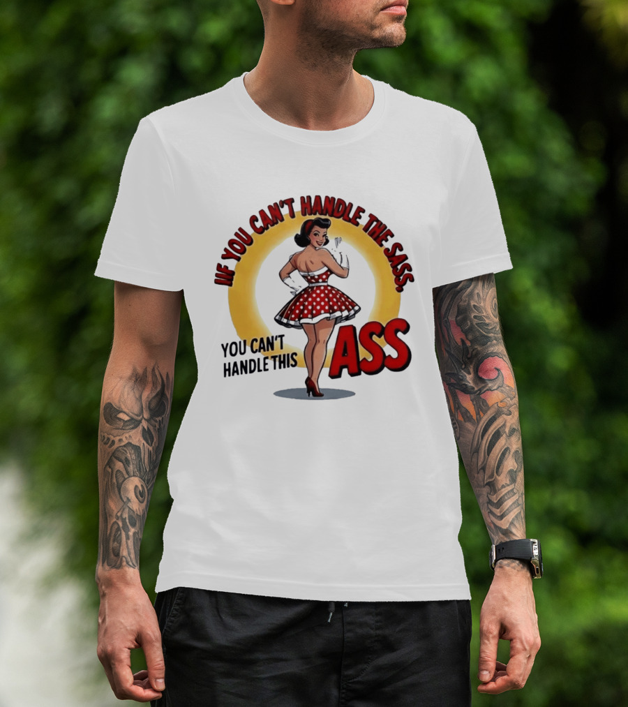 If You Can't Handle The Sass You Can't Handle This Ass Pin Up Girl T-Shirt