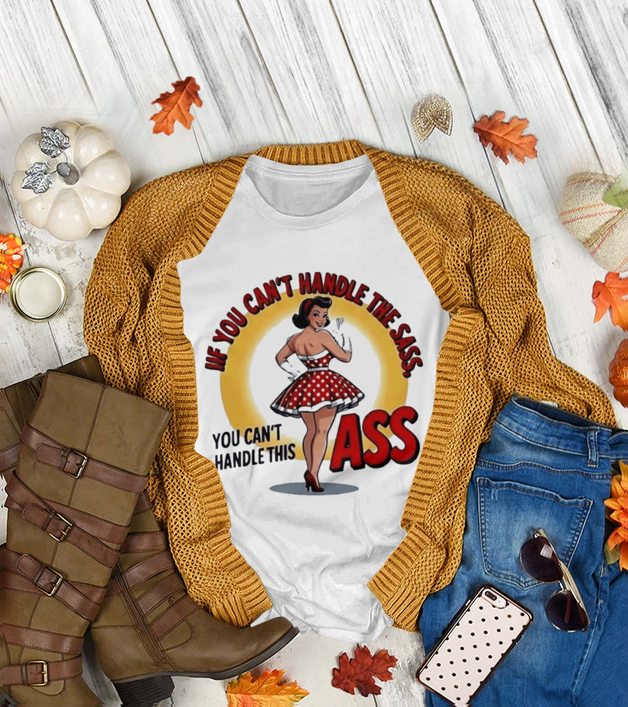 If You Can't Handle The Sass You Can't Handle This Ass Pin Up Girl T-Shirt