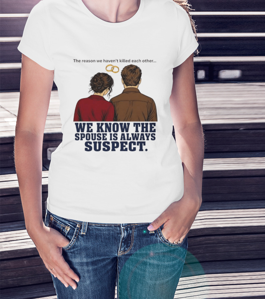 The Reason We Haven't Killed Each Other We Know The Spouse Is Always Suspect Rings Couple Back View T-Shirt