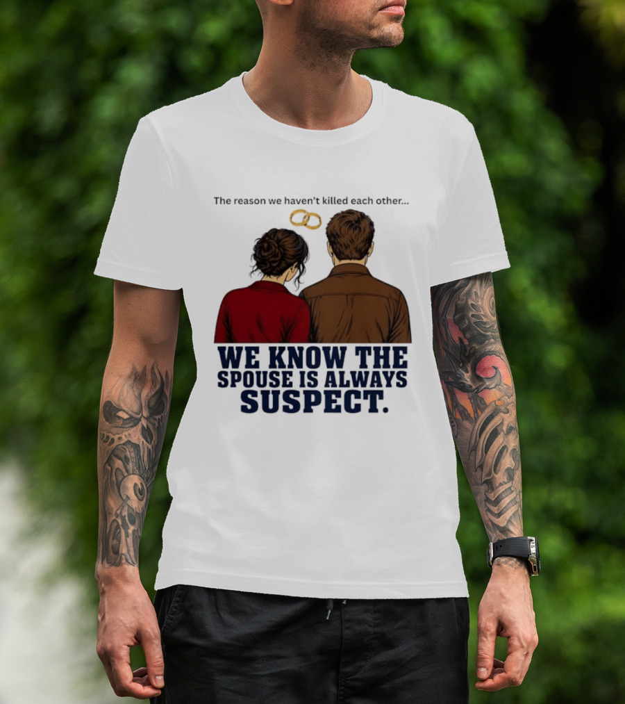 The Reason We Haven't Killed Each Other We Know The Spouse Is Always Suspect Rings Couple Back View T-Shirt