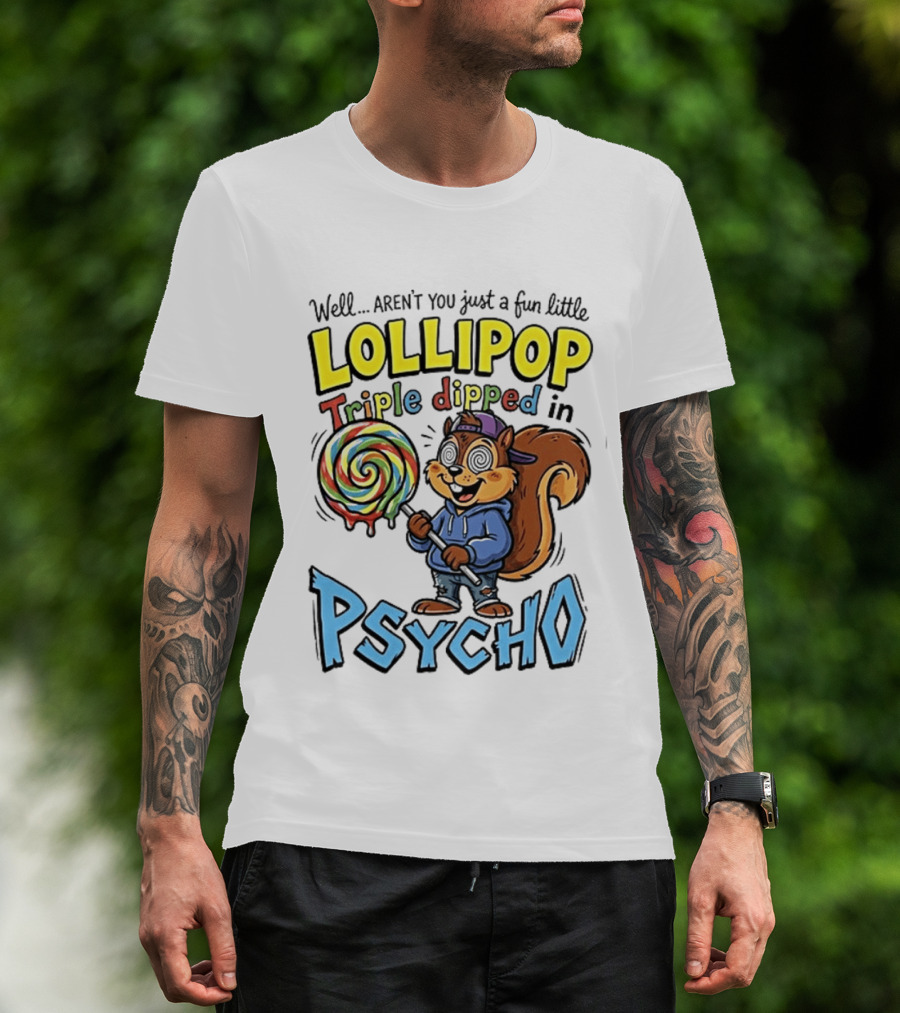 Well Arent You Just A Fun Little Lollipop Triple Dipped In Psycho Squirrel T-Shirt