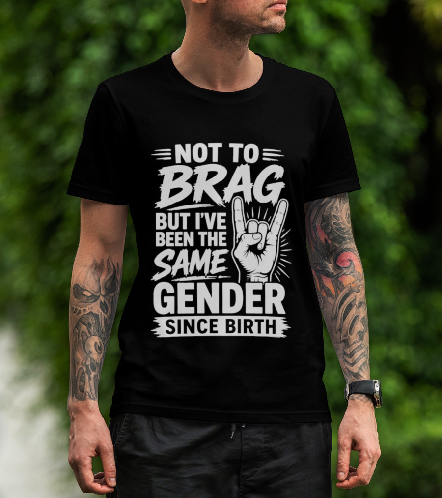 Not To Brag But I've Been The Same Gender Since Birth Rock Hand Gesture T-Shirt