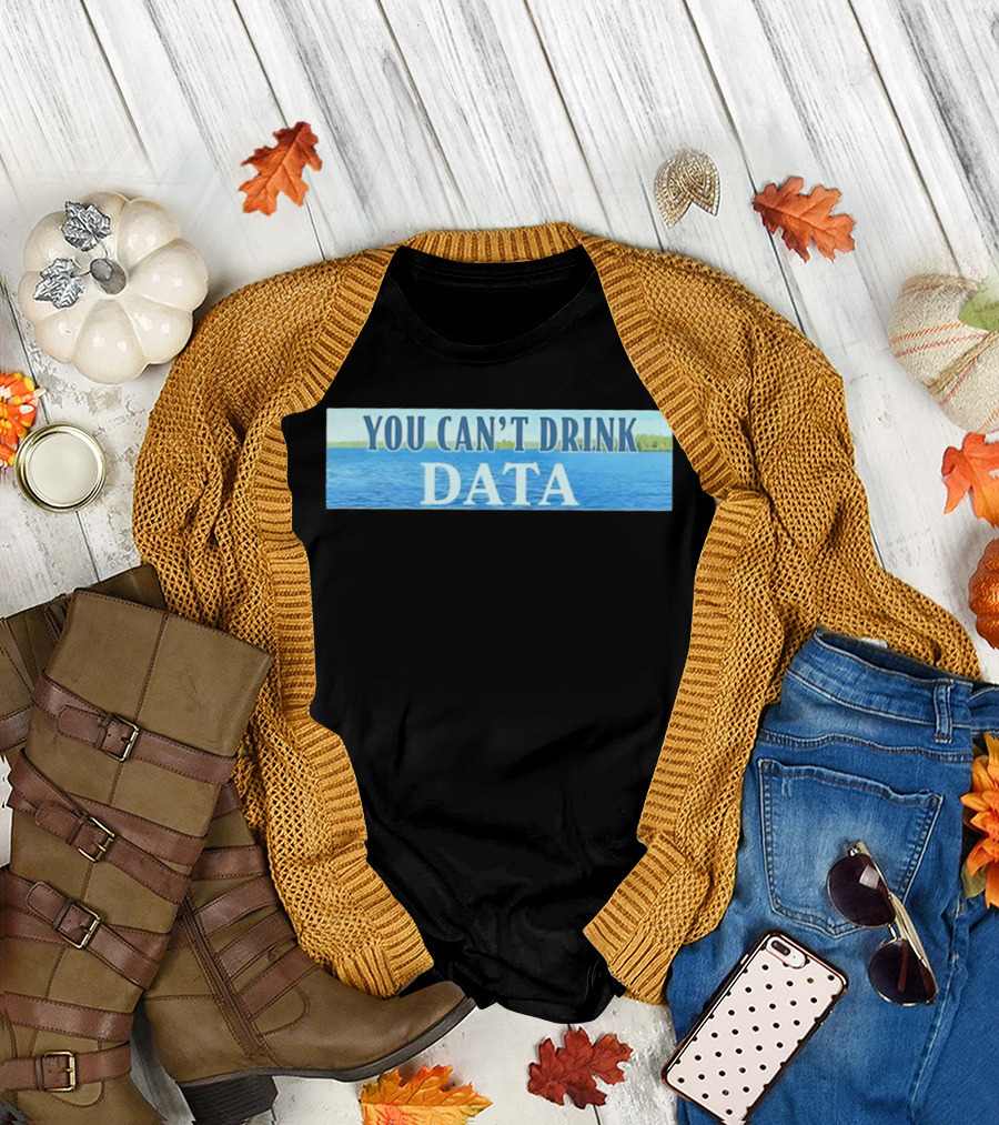 You Can't Drink Data Lake Water T-Shirt