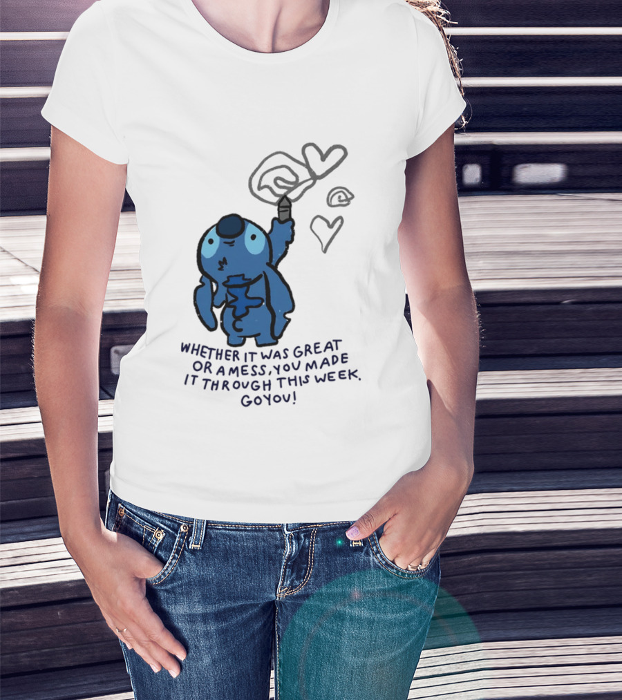 Stitch Whether It Was Great Or A Mess You Made It Through This Week Go You Hearts Drawing T-Shirt