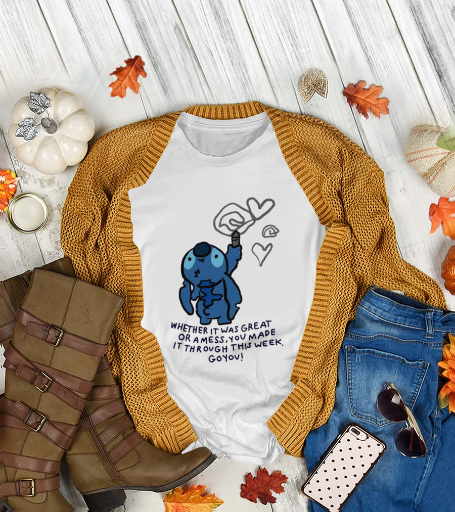 Stitch Whether It Was Great Or A Mess You Made It Through This Week Go You Hearts Drawing T-Shirt