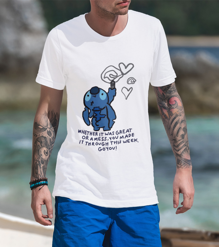 Stitch Whether It Was Great Or A Mess You Made It Through This Week Go You Hearts Drawing T-Shirt