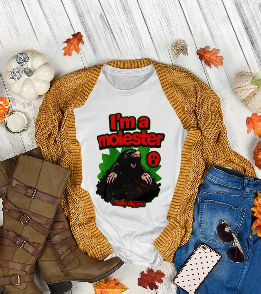 I'm A Molester I Really Dig You Mole T-Shirt