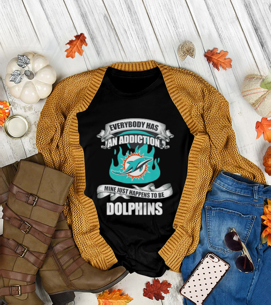 Everybody Has An Addiction Mine Just Happens To Be Dolphins T-Shirt
