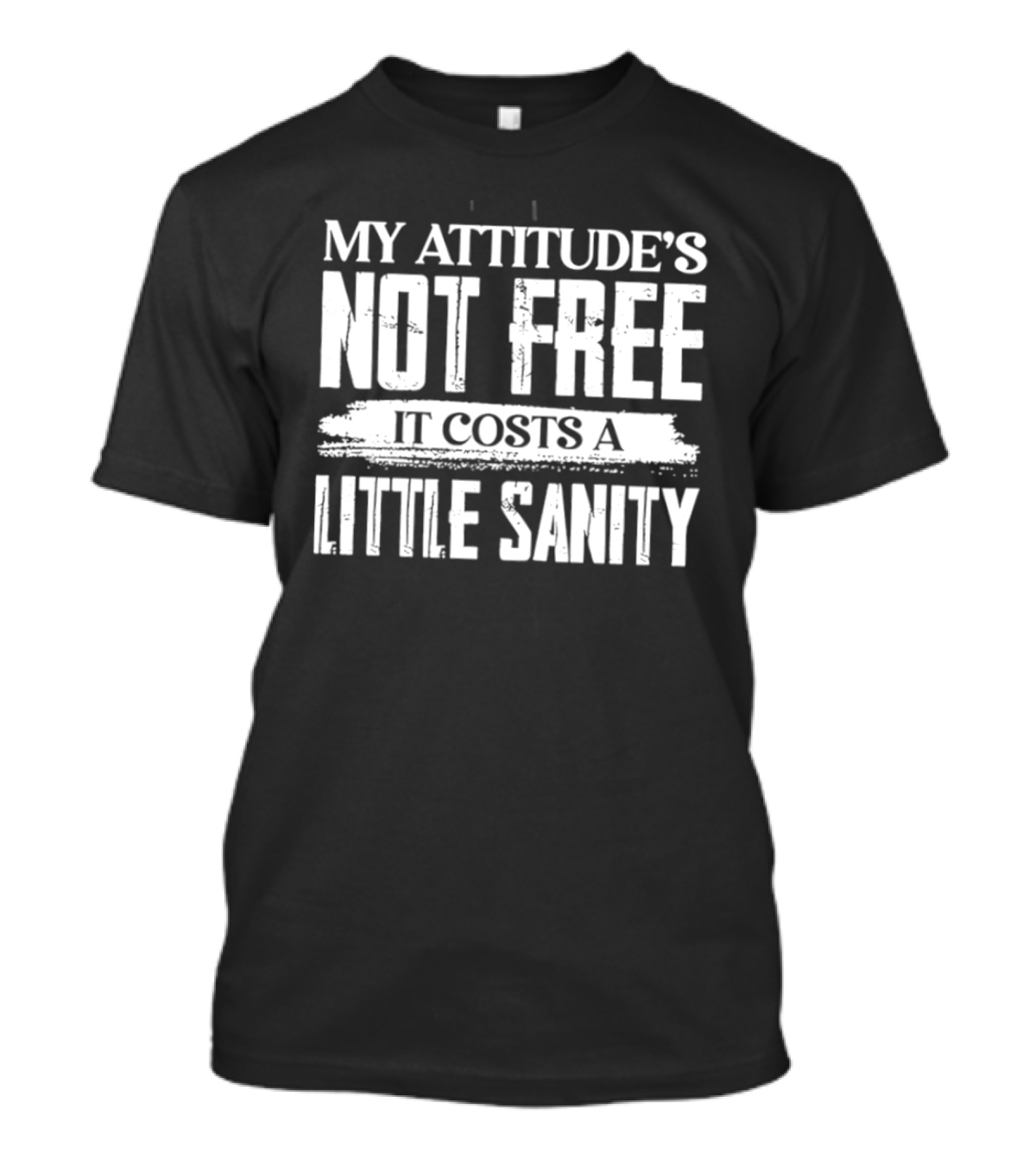 My Attitude's Not Free It Costs A Little Sanity T-Shirt