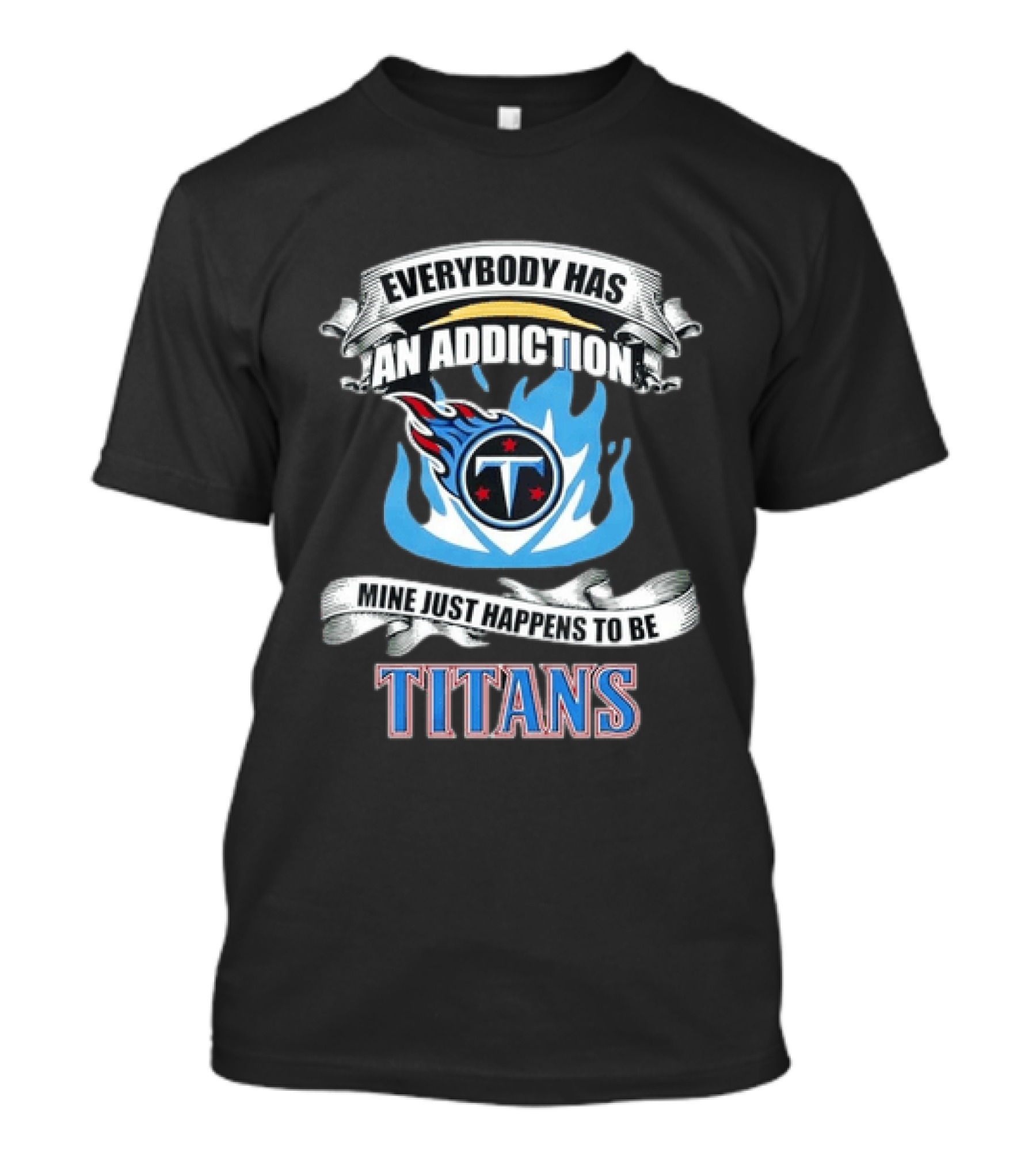 Everybody Has An Addiction Mine Just Happens To Be Tennessee Titans T-Shirt