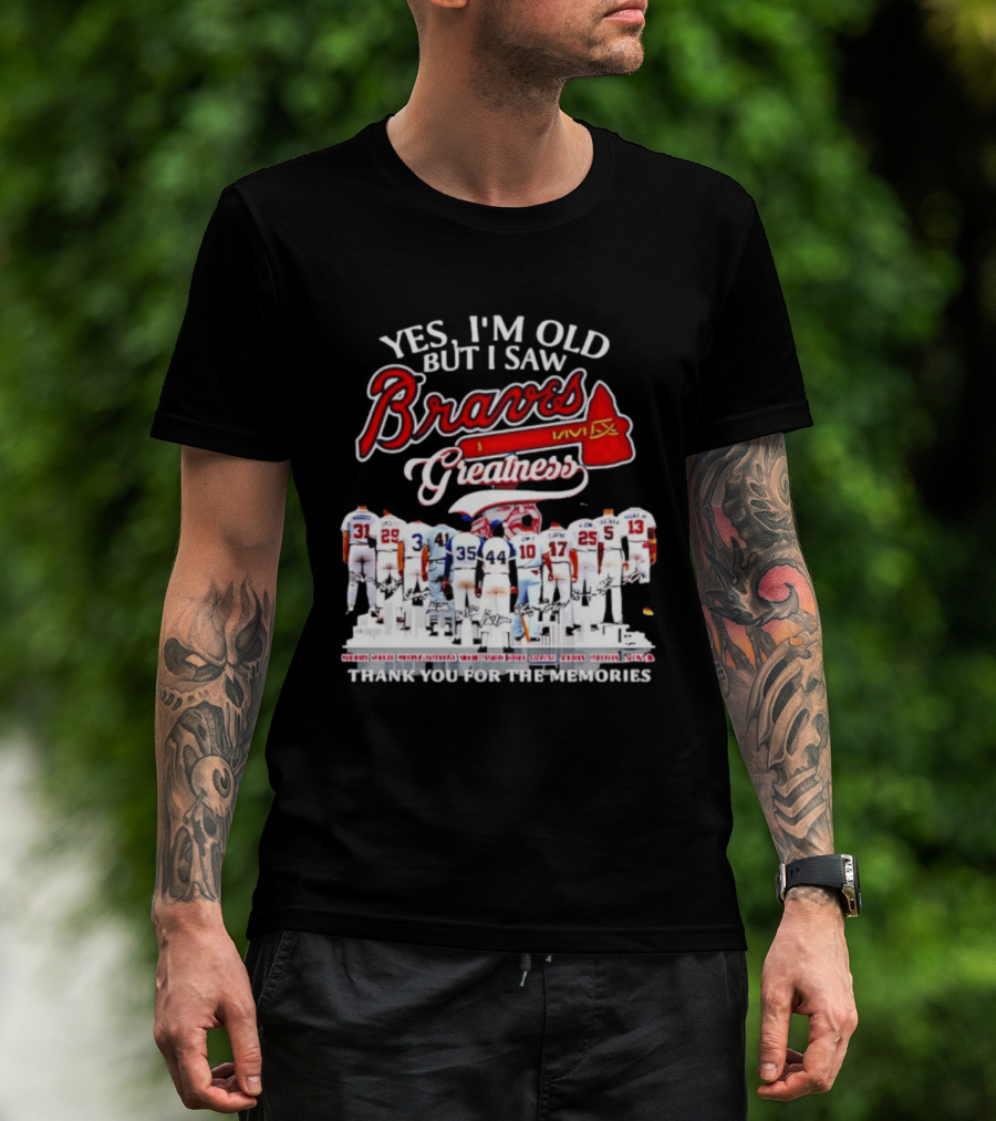 Yes I'm Old But I Saw Braves Greatness Thank You For The Memories T-Shirt