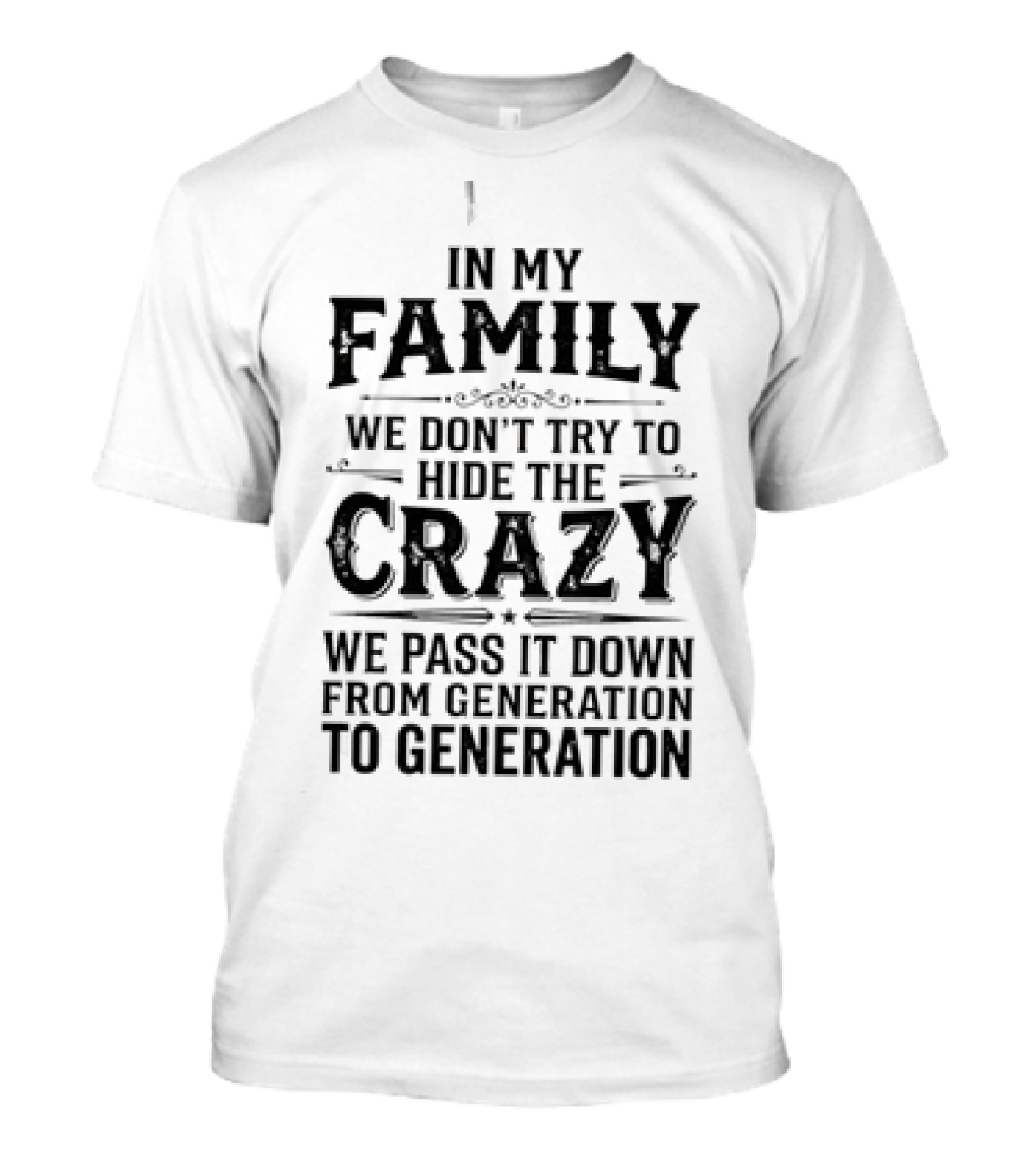 In My Family We Don't Try To Hide The Crazy We Pass It Down From Generation To Generation T-Shirt