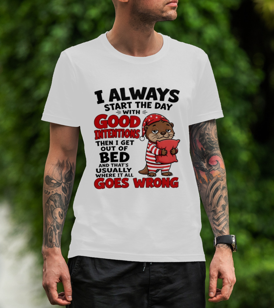 I Always Start The Day With Good Intentions Then I Get Out Of Bed Otter Pajamas Goes Wrong T-Shirt
