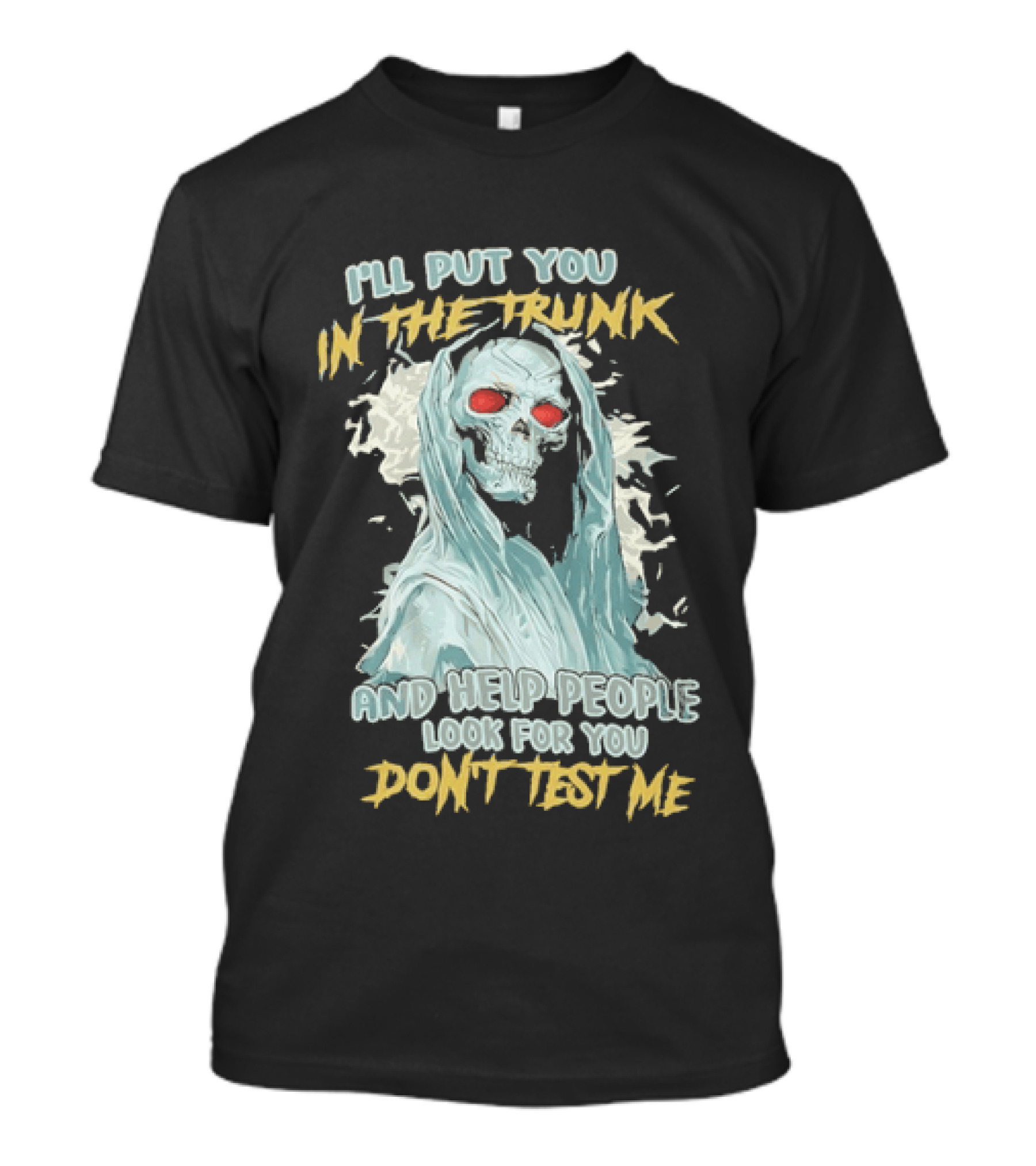 I'll Put You In The Trunk And Help People Look For You Don't Test Me Skeleton T-Shirt