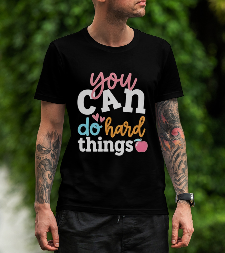 You Can Do Hard Things Teacher Motivational Message With Heart And Apple T-Shirt