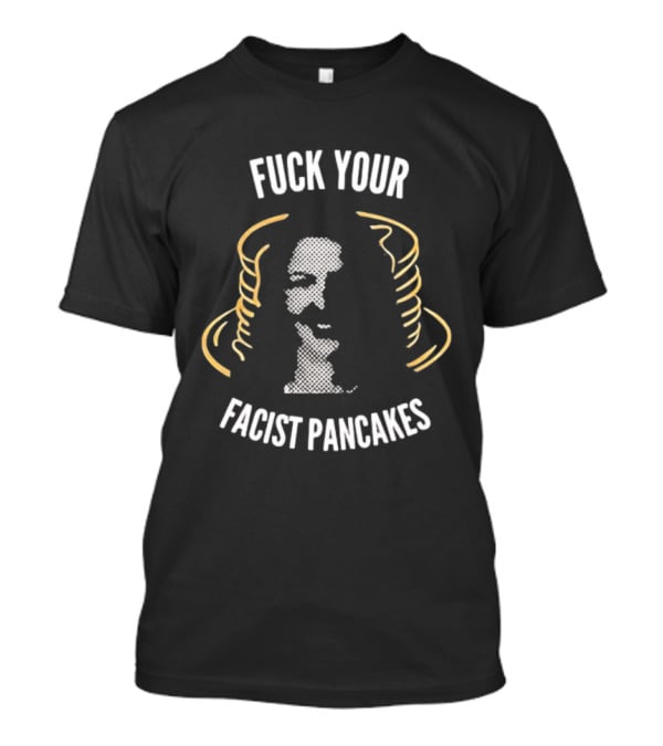 Danielle Smith Fuck Your Fascist Pancakes T-Shirt