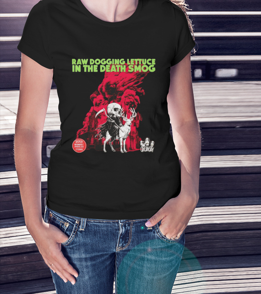 Raw Dogging Lettuce In The Death Smog Worst Philly Eternal Chicago T-Shirt