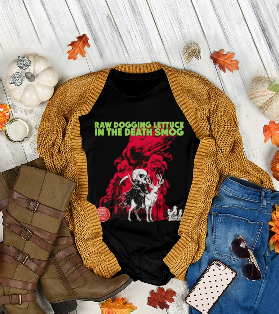 Raw Dogging Lettuce In The Death Smog Worst Philly Eternal Chicago T-Shirt