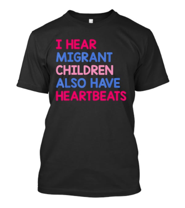 I Hear Migrant Children Also Have Heartbeats T-Shirt