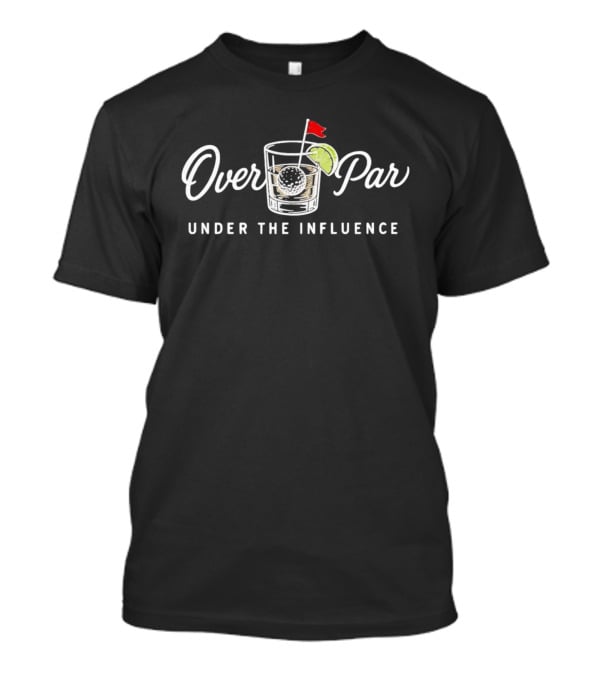 Over Par Under The Influence Golf Cocktail T-Shirt