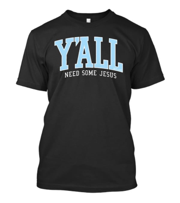 Y'All Need Some Jesus Acts 4 12 T-Shirt