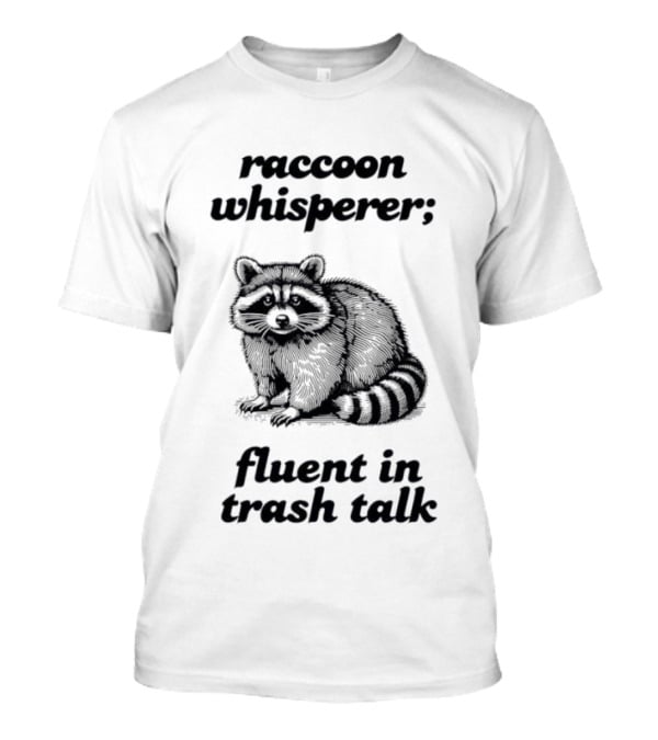 Raccoon Whisperer Fluent In Trash Talk Humorous Wildlife Joke T-Shirt