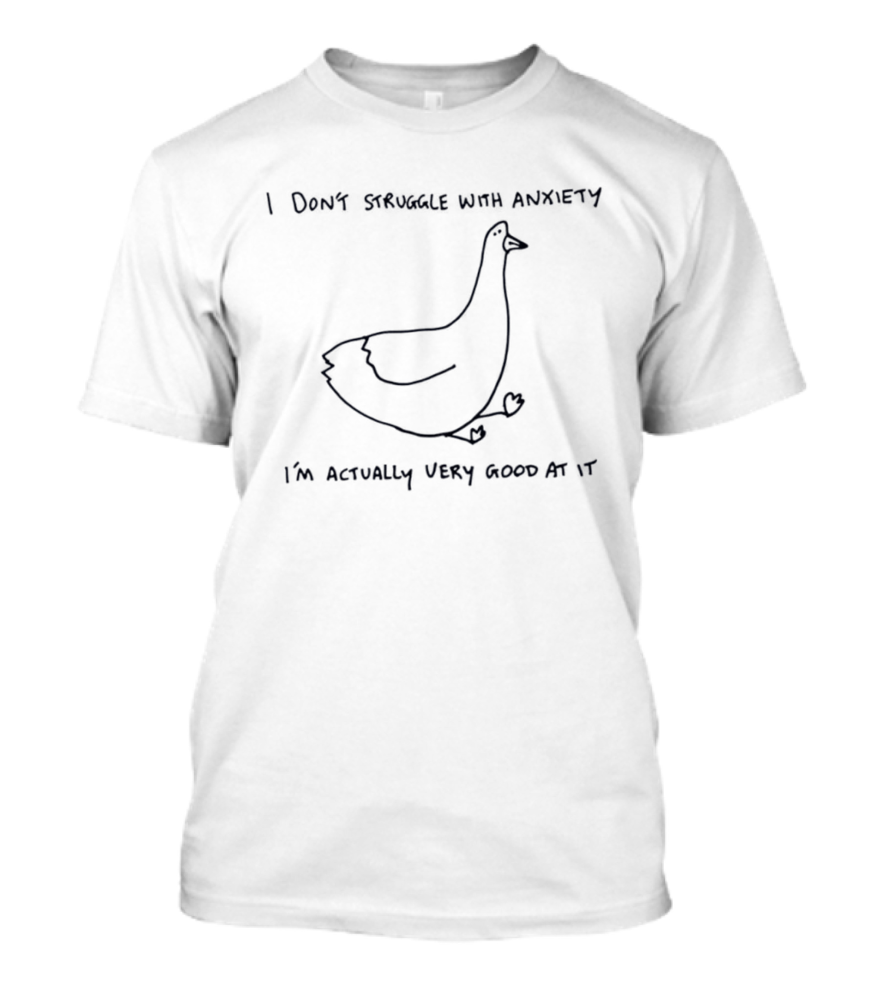 Goose I Do Not Struggle With Anxiety I'm Actually Very Good At It T-Shirt