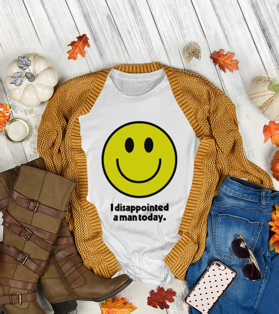 Smiley Face I Disappointed A Man Today T-Shirt