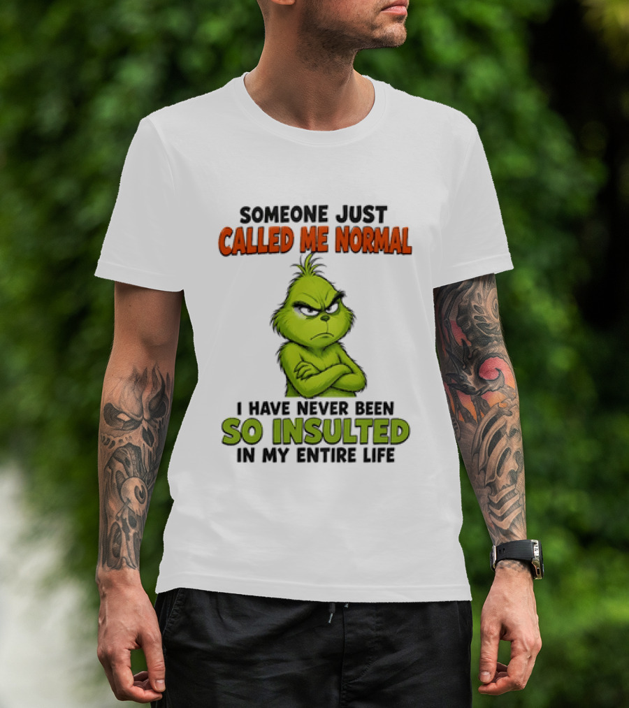 Grinch Someone Just Called Me Normal Never Been So Insulted In Entire Life T-Shirt
