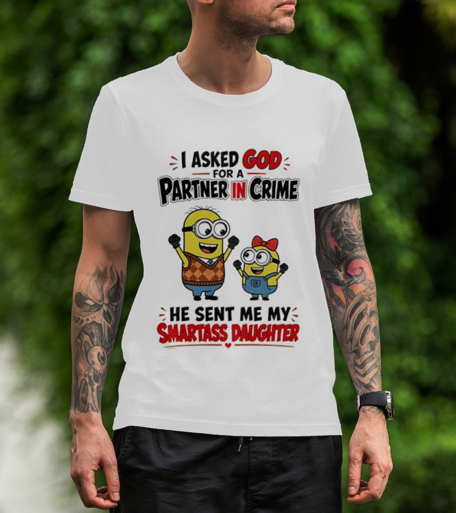 Minion I Asked God For A Partner In Crime He Sent Me My Smartass Daughter T-Shirt