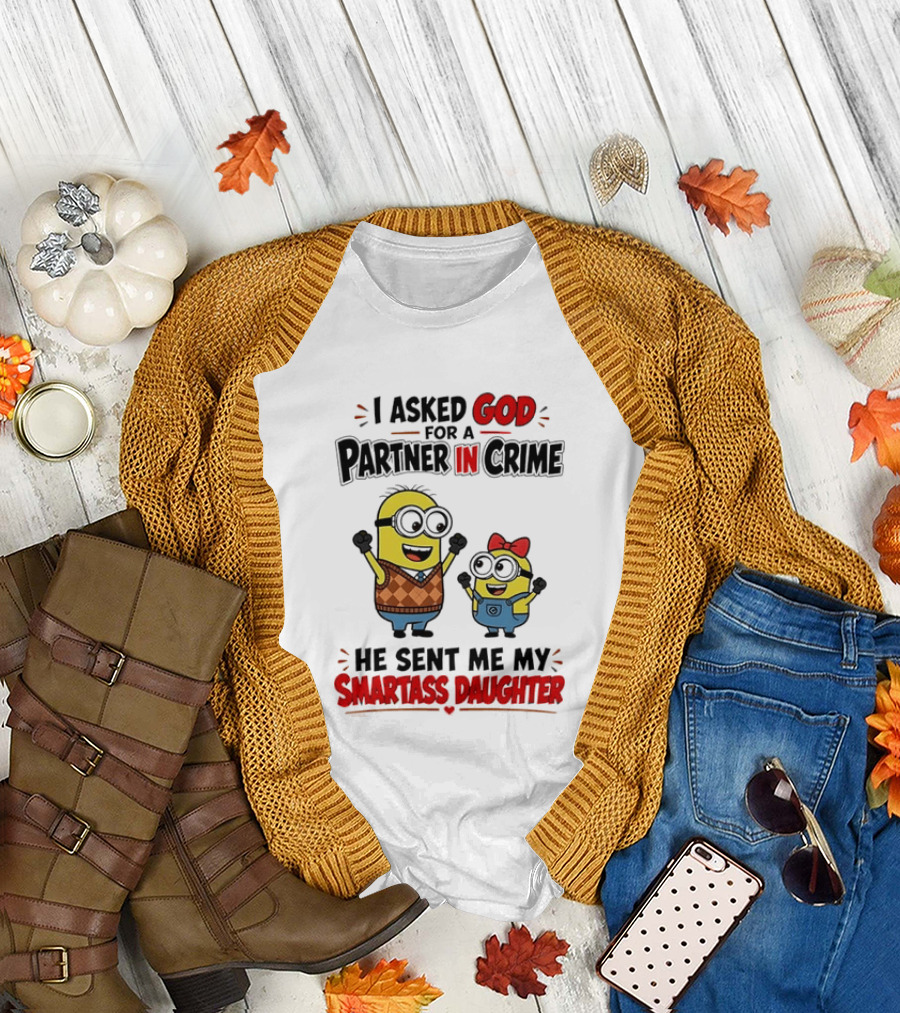 Minion I Asked God For A Partner In Crime He Sent Me My Smartass Daughter T-Shirt
