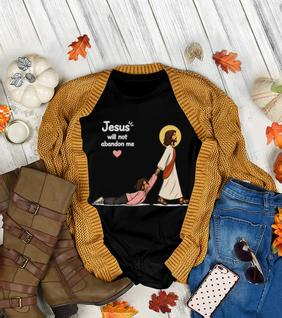 Jesus Will Not Abandon Me Christian Faith Love T-Shirt