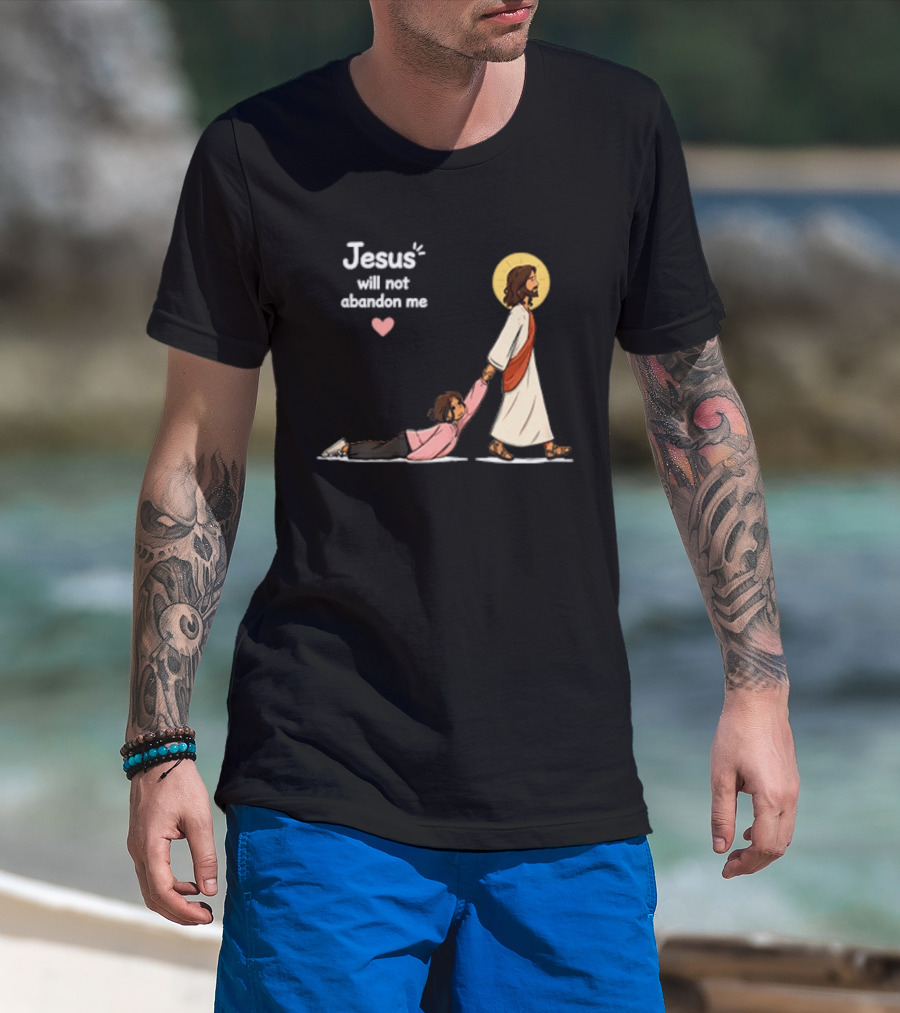 Jesus Will Not Abandon Me Christian Faith Love T-Shirt