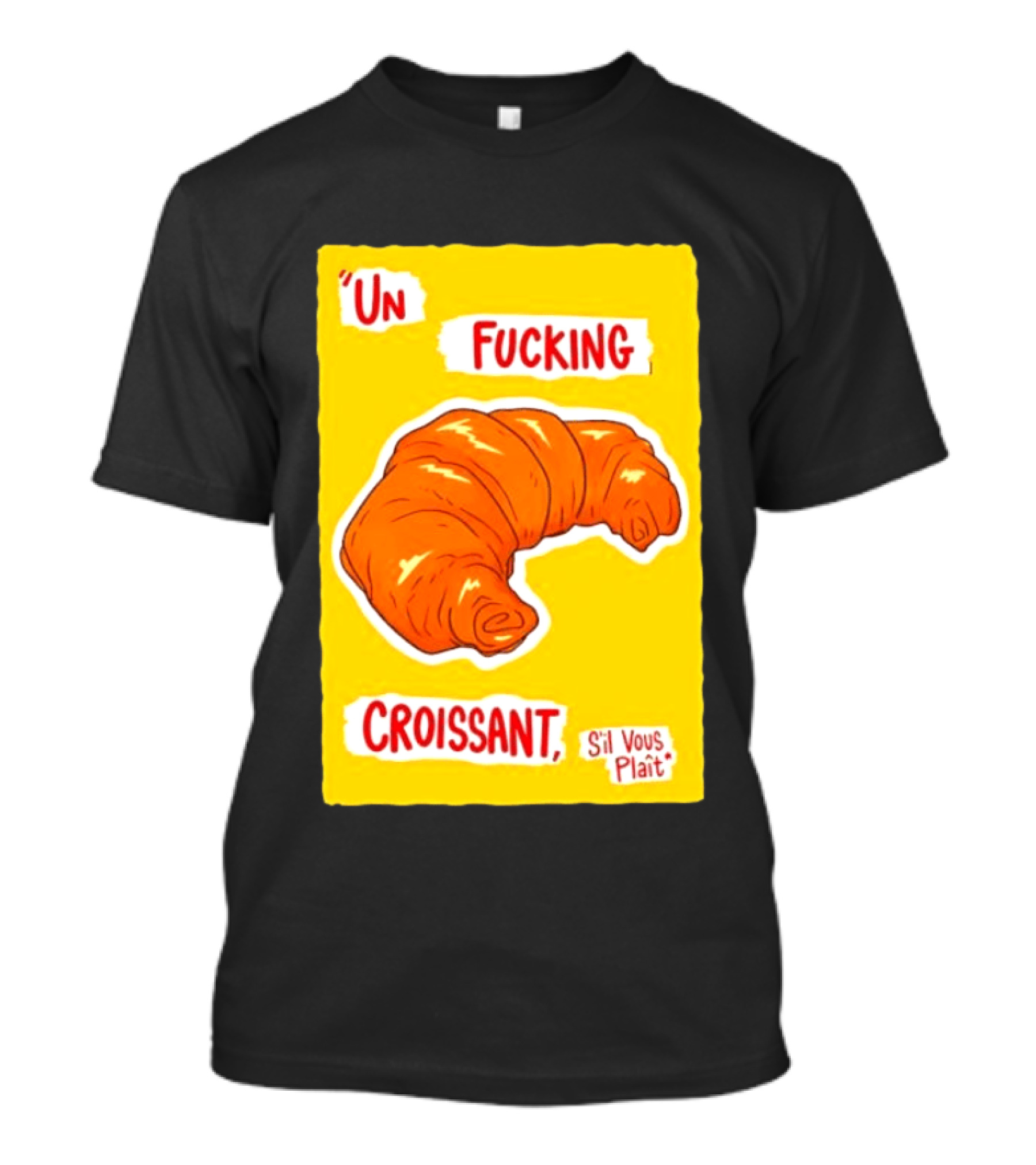 Un Fucking Croissant S'il Vous Plaît French Food Lover T-Shirt