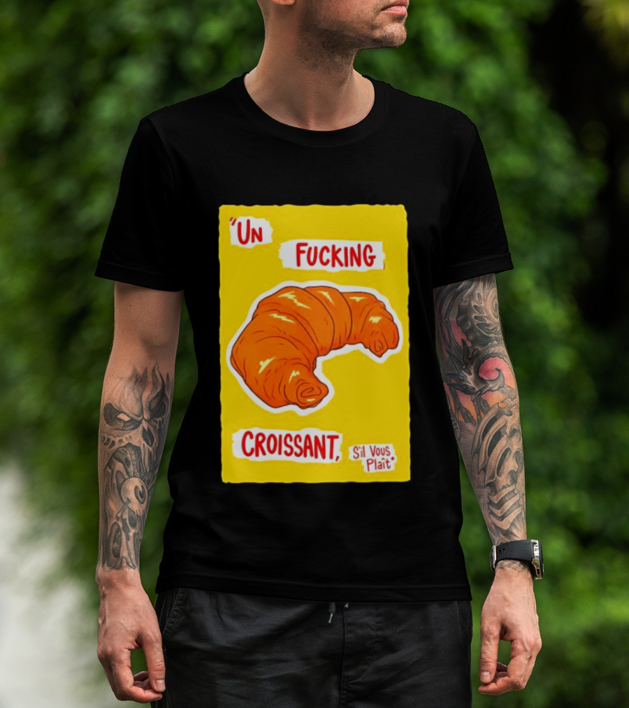 Un Fucking Croissant S'il Vous Plaît French Food Lover T-Shirt